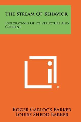 The Stream Of Behavior: Explorations Of Its Structure And Content by Barker, Roger Garlock