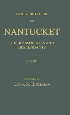Early Settlers of Nantucket: Their Associates and Descendants by Hinchman, Lydia S.