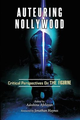 Auteuring Nollywood. Critical Perspectives on The Figurine by Afolayan, Adeshina