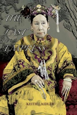The Last Empress: the She-Dragon of China by Laidler, Keith