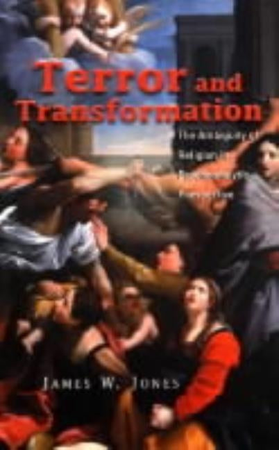Terror and Transformation: The Ambiguity of Religion in Psychoanalytic Perspective by Jones, James W.
