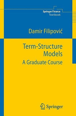 Term-Structure Models: A Graduate Course by Filipovic, Damir