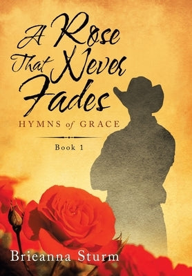 A Rose That Never Fades: Hymns of Grace by Sturm, Brieanna
