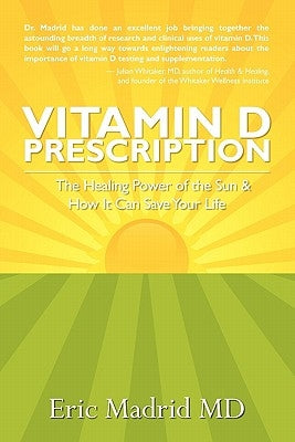 Vitamin D Prescription: The Healing Power of the Sun & How It Can Save Your Life by Madrid MD, Eric