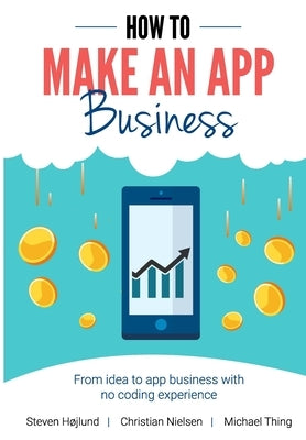 How to Make an App Business: From Idea to App Business with No Coding Experience by Nielsen, Christian