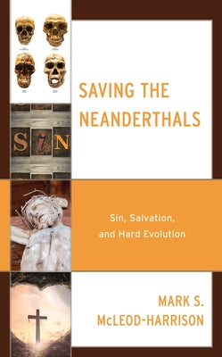Saving the Neanderthals: Sin, Salvation, and Hard Evolution by McLeod-Harrison, Mark S.