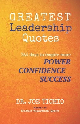 Greatest Leadership Quotes: 365 days to inspire more Power, Confidence, and Success by Tichio, Joe