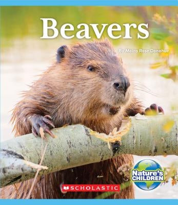 Beavers (Nature's Children) by Donohue, Moira Rose