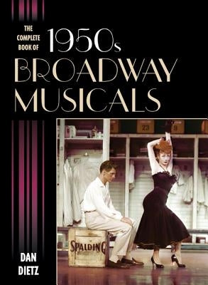 The Complete Book of 1950s Broadway Musicals by Dietz, Dan
