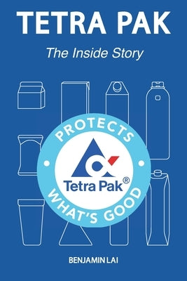 Tetra Pak: The Inside Story by Lai, Benjamin