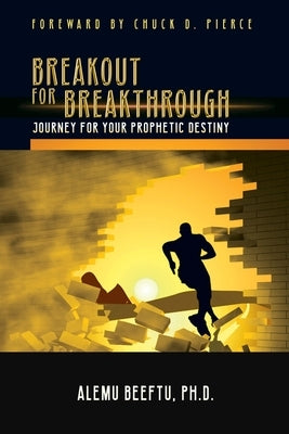 Breakout for Breakthrough: Journey for Prophetic Destiny by Beeftu, Alemu