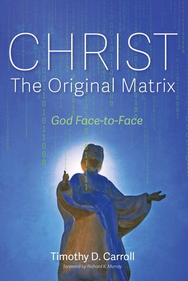 Christ-The Original Matrix by Carroll, Timothy D.