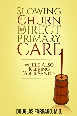 Slowing the Churn in Direct Primary Care (While Also Keeping Your Sanity) by Farrago, Douglas