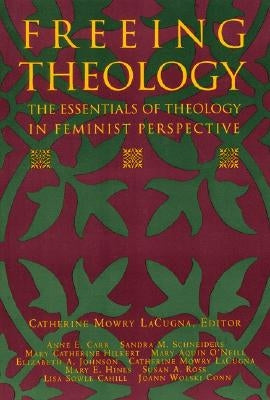 Freeing Theology: The Essentials of Theology in Feminist Perspective by Lacugna, Catherine M.