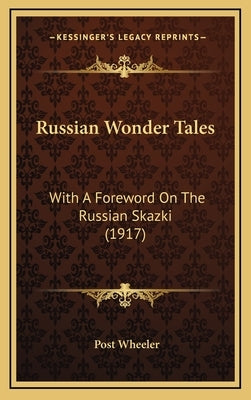 Russian Wonder Tales: With a Foreword on the Russian Skazki (1917) by Wheeler, Post