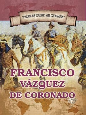 Francisco Vázquez de Coronado: First European to Reach the Grand Canyon by Uhl, Xina M.
