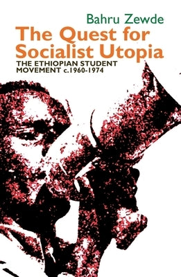 The Quest for Socialist Utopia: The Ethiopian Student Movement, C. 1960-1974 by Zewde, Bahru