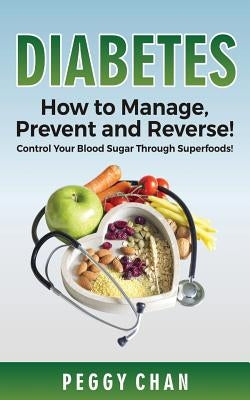 Diabetes: How To Manage, Prevent and Reverse!: Control Your Blood Sugar Through Superfoods! by Chan, Peggy