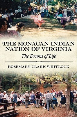 The Monacan Indian Nation of Virginia: The Drums of Life by Whitlock, Rosemary Clark