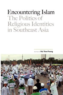 Encountering Islam: The Politics of Religious Identities in Southeast Asia by Foong, Hui Foong