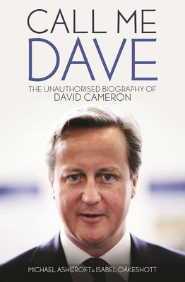 Call Me Dave: The Unauthorised Biography of David Cameron by Ashcroft, Michael