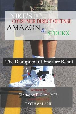 Nike's Consumer Direct Offense, Amazon & Stockx: The Disruption of Sneaker Retail by Salami, Tayib