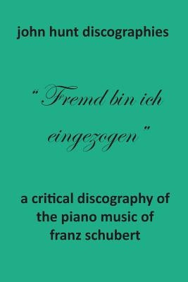 A Critical Discography of the Piano Music of Franz Schubert by Hunt, John