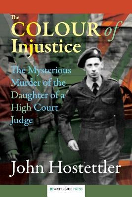The Colour of Injustice: The Mysterious Murder of the Daughter of a High Court Judge by Hostettler, John