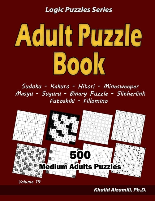 Adult Puzzle Book: 500 Medium Adults Puzzles (Sudoku, Kakuro, Hitori, Minesweeper, Masyu, Suguru, Binary Puzzle, Slitherlink, Futoshiki, by Alzamili, Khalid
