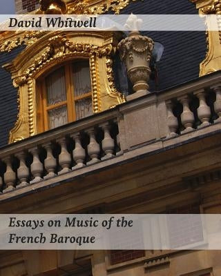 Essays on Music of the French Baroque: Philosophy and Performance Practice by Dabelstein, Craig