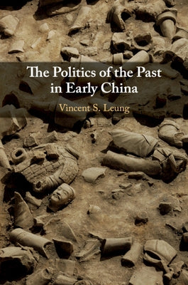 The Politics of the Past in Early China by Leung, Vincent S.