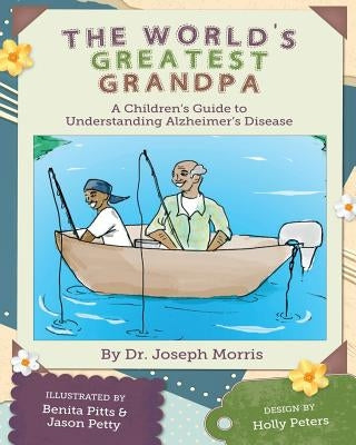 The World's Greatest Grandpa: A Children's Guide to Understanding Alzheimer's Disease by Morris, Joseph