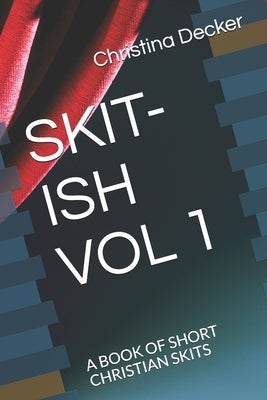 Skit-Ish Vol 1: A Book of Short Christian Skits by Decker, Christina