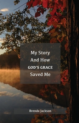My Story and How God's Grace Saved Me by Jackson, Brenda