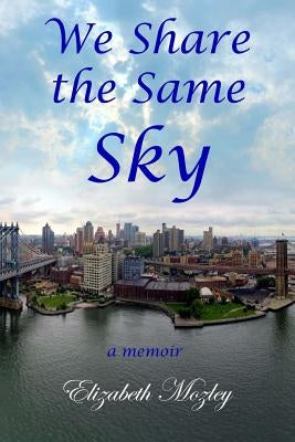 We Share the Same Sky: a memoir by Mozley, Elizabeth