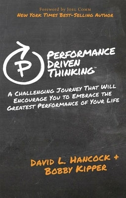 Performance-Driven Thinking: A Challenging Journey That Will Encourage You to Embrace the Greatest Performance of Your Life by Hancock, David L.