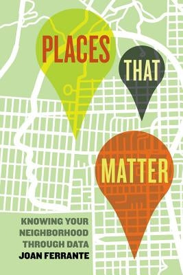 Places That Matter: Knowing Your Neighborhood Through Data by Ferrante, Joan