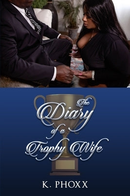 The Diary Of A Trophy Wife by Phoxx, K.