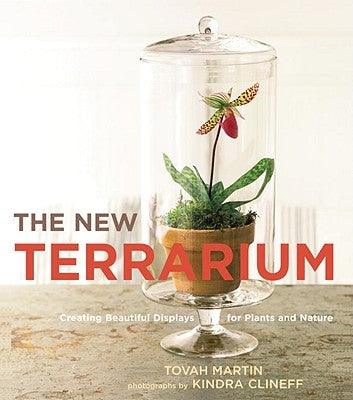 The New Terrarium: Creating Beautiful Displays for Plants and Nature by Martin, Tovah