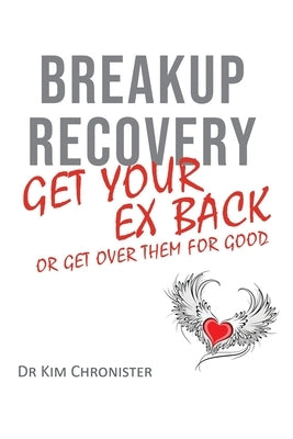 Breakup Recovery: Get Your Ex Back or Get Over Them for Good by Chronister, Kim