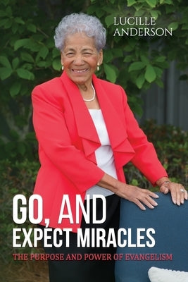 Go, And Expect Miracles: The Purpose and Power of Evangelism by Anderson, Lucille