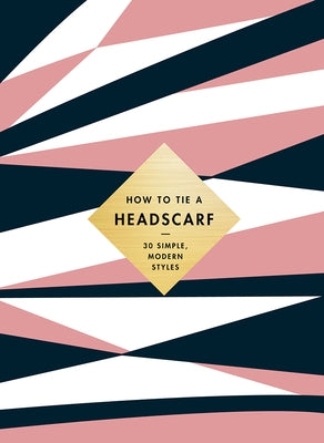 How to Tie a Headscarf: 30 Simple, Modern Styles by Tate, Alice