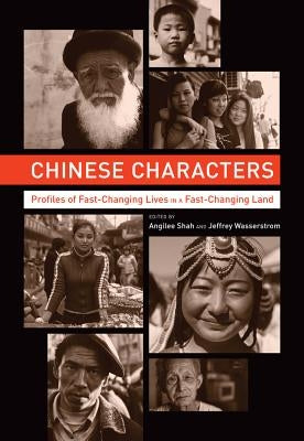 Chinese Characters: Profiles of Fast-Changing Lives in a Fast-Changing Land by Shah, Angilee