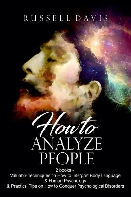How To Analyze People: 2 books - Valuable Techniques on How to Interpret Body Language & Human Psychology & Practical Tips on How to Conquer by Davis, Russell