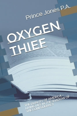 Oxygen Thief: The Duality of America - Living Life in the Shadow of the Confederacy by Jones P. a., Prince