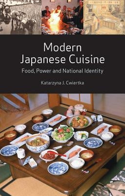 Modern Japanese Cuisine: Food, Power and National Identity by Cwiertka, Katarzyna J.