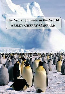 The Worst Journey in the World by Cherry-Garrard, Apsley