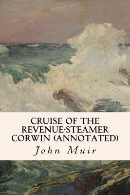 Cruise of the Revenue-Steamer Corwin (annotated) by Muir, John