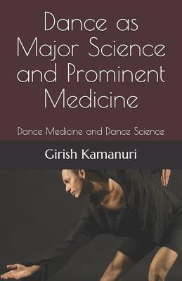 Dance as Major Science and Prominent Medicine: Dance Medicine and Dance Science by Kamanuri, Girish