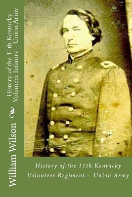 History of the 11th Kentucky Volunteer Infantry - Union Army: Born on the 4th of July by Wilson, William Michael